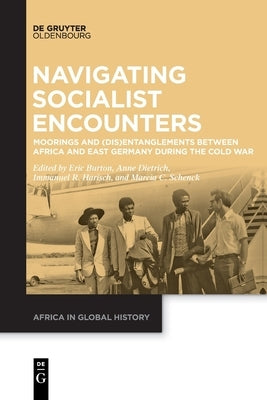 Navigating Socialist Encounters: Moorings and (Dis)Entanglements Between Africa and East Germany During the Cold War Paperback Walter de Gruyter