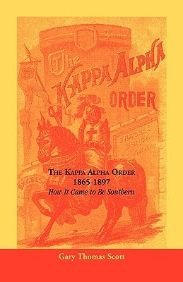 The Kappa Alpha Order, 1865-1897: How It Came To Be Southern Paperback Heritage Books