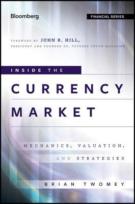 Inside the Currency Market: Mechanics, Valuation and Strategies by Hill, John R.