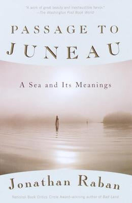 Passage to Juneau: A Sea and Its Meanings by Raban, Jonathan