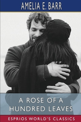 A Rose of a Hundred Leaves (Esprios Classics): A Love Story by Barr, Amelia E.