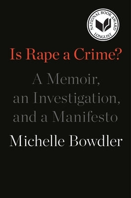 Is Rape a Crime?: A Memoir, an Investigation, and a Manifesto by Bowdler, Michelle