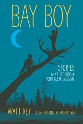 Bay Boy: Stories of a Childhood in Point Clear, Alabama by Key, Watt