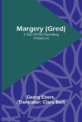 Margery (Gred): A Tale Of Old Nuremberg (Volume 6) Paperback Alpha Edition