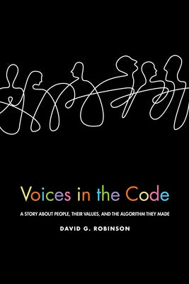 Voices in the Code: A Story about People, Their Values, and the Algorithm They Made by Robinson, David G.