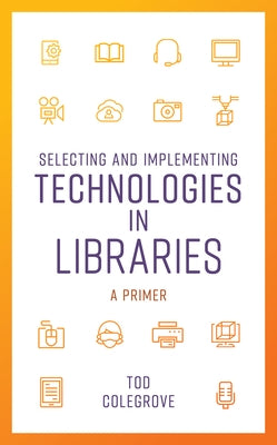 Selecting and Implementing Technologies in Libraries: A Primer Paperback Rowman & Littlefield Publishers