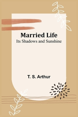 Married Life; Its Shadows and Sunshine Paperback Alpha Edition