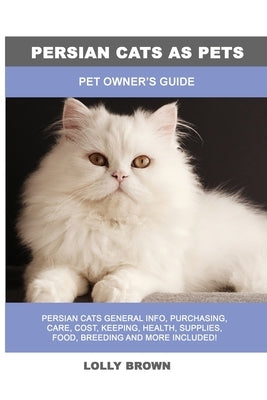 Persian Cats as Pets: Pet Owner's Guide by Brown, Lolly