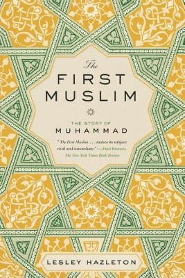 The First Muslim: The Story of Muhammad by Hazleton, Lesley