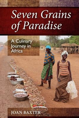 Seven Grains of Paradise: A Culinary Journey in Africa Paperback Pottersfield Press