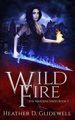 Wild Fire (Wardens Series Book 3) by Glidewell, Heather D.