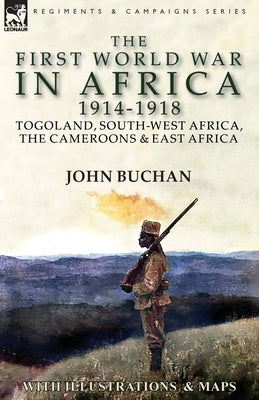 The First World War in Africa 1914-1918: Togoland, South-West Africa, the Cameroons & East Africa Paperback Leonaur Ltd