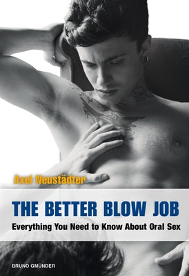 The Better Blow Job: Everything You Need to Know about Oral Sex by Neustaedter, Axel