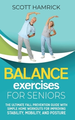 Balance Exercises for Seniors: The Ultimate Fall Prevention Guide with Simple Home Workouts for Improving Stability, Mobility, and Posture by Hamrick, Scott