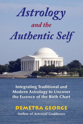 Astrology and the Authentic Self: Integrating Traditional and Modern Astrology to Uncover the Essence of the Birth Chart by George, Demetra