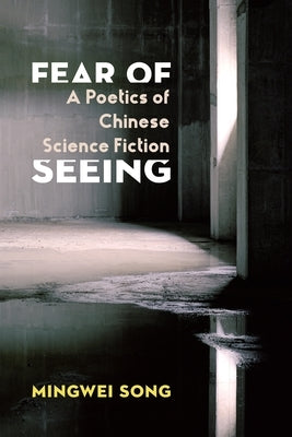 Fear of Seeing: A Poetics of Chinese Science Fiction Paperback Columbia University Press