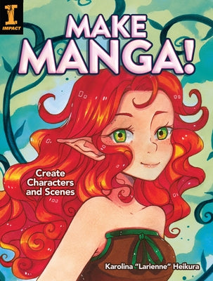 Make Manga!: Create Characters and Scenes by Heikura, Karolina Larienne