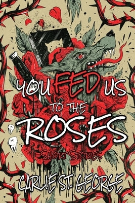 You Fed Us To The Roses by St George, Carlie