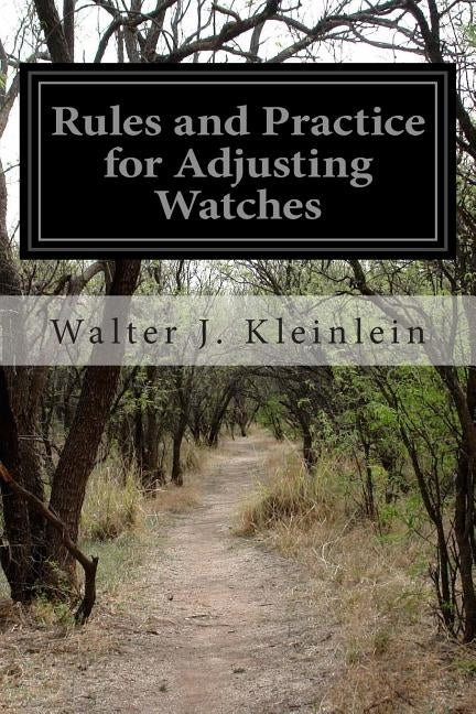 Rules and Practice for Adjusting Watches by Kleinlein, Walter J.