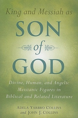 King and Messiah as Son of God: Divine, Human, and Angelic Messianic Figures in Biblical and Related Literature Paperback William B. Eerdmans Publishing Company