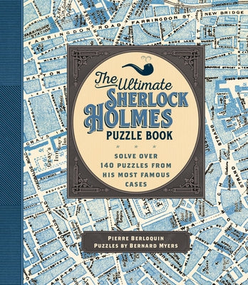 The Ultimate Sherlock Holmes Puzzle Book: Solve Over 140 Puzzles from His Most Famous Casesvolume 11 by Berloquin, Pierre