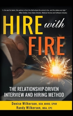 HIRE with FIRE: The Relationship-Driven Interview and Hiring Method by Wilkerson, Denise