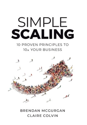 Simple Scaling: Ten Proven Principles to 10x Your Business by McGurgan, Brendan