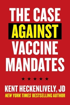 Case Against Vaccine Mandates by Heckenlively, Kent