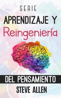 Serie Aprendizaje y reingeniería del pensamiento: Serie de 4 libros en 1: Aprende como Einstein, Memoriza como Sherlock Holmes, Domina tu mente y Las by Allen, Steve