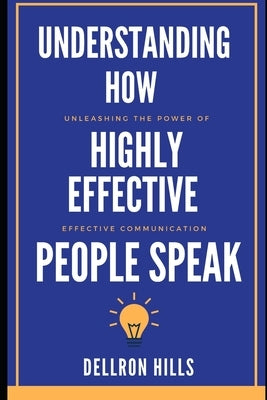 Understanding how Highly Effective People Speak: Unleashing the Power of Effective Communication Paperback Independently Published