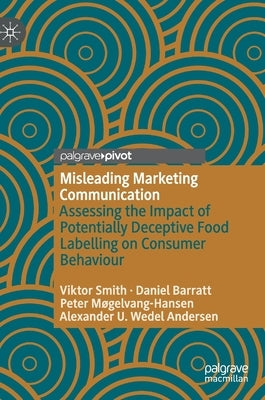 Misleading Marketing Communication: Assessing the Impact of Potentially Deceptive Food Labelling on Consumer Behaviour by Smith, Viktor