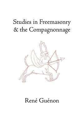 Studies in Freemasonry and the Compagnonnage by Guenon, Rene