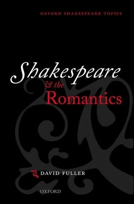 Shakespeare and the Romantics by Fuller, David