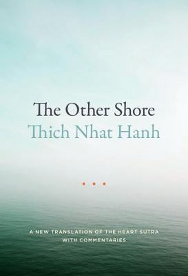 The Other Shore: A New Translation of the Heart Sutra with Commentaries by Nhat Hanh, Thich