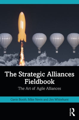 The Strategic Alliances Fieldbook: The Art of Agile Alliances by Booth, Gavin