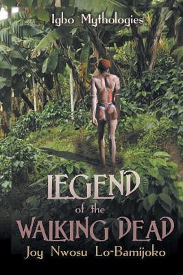 Legend of the Walking Dead: Igbo Mythologies by Lo-Bamijoko, Joy Nwosu