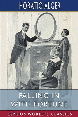 Falling in with Fortune (Esprios Classics): or, The Experiences of a Young Secretary by Alger, Horatio