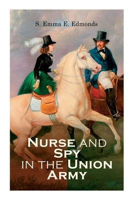 Nurse and Spy in the Union Army by Edmonds, S. Emma E.