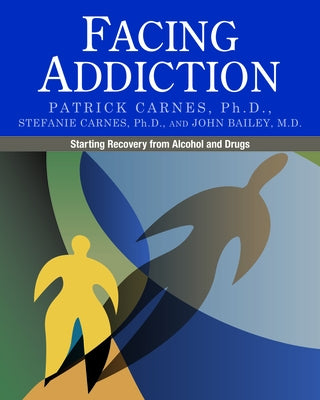 Facing Addiction: Starting Recovery from Alcohol and Drugs by Carnes, Patrick