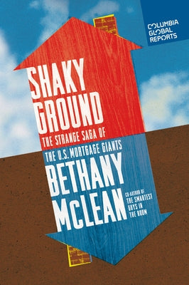 Shaky Ground: The Strange Saga of the U.S. Mortgage Giants by McLean, Bethany