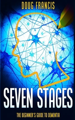 Seven Stages: The Beginner's Guide to Dementia Paperback Independently Published