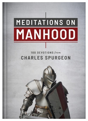 Meditations on Manhood: 100 Devotions from Charles Spurgeon by Spurgeon, Charles