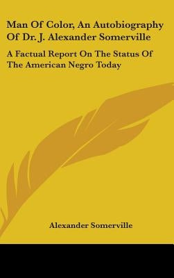 Man of Color, an Autobiography of Dr. J. Alexander Somerville: A Factual Report on the Status of the American Negro Today by Somerville, Alexander