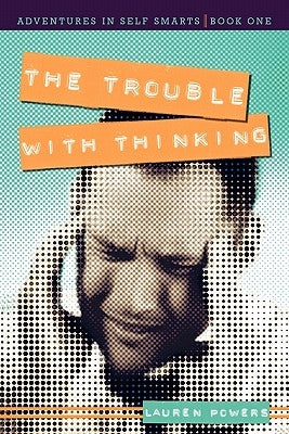 The Trouble with Thinking: Adventures in Self Smarts: Book One by Powers, Lauren