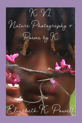 K. V.1 Nature Photography & Poems by K by Powell, Elizabeth