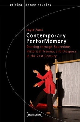 Contemporary Performemory: Dancing Through Spacetime, Historical Trauma, and Diaspora in the 21st Century by Zami, Layla