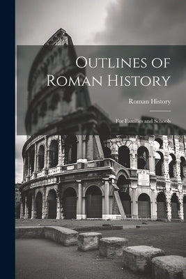 Outlines of Roman History: For Families and Schools Paperback Legare Street Press