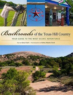 Backroads of the Texas Hill Country: Your Guide to the Most Scenic Adventures by Clark, Gary