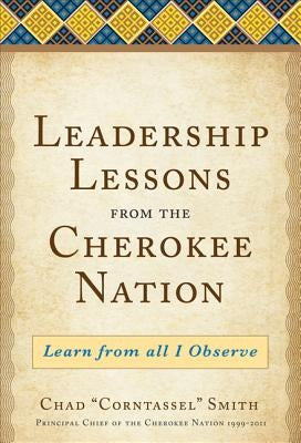 Leadership Lessons from the Cherokee Nation: Learn from All I Observe by Smith, Chad Corntassel