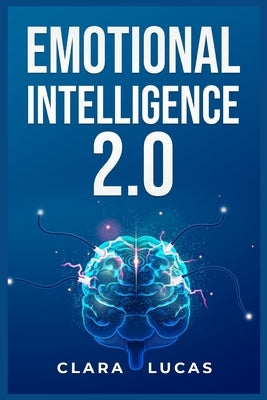 Emotional Intelligence 2.0: Achieving Success Through Emotional Intelligence (2023 Guide for Beginners) by Lucas, Clara